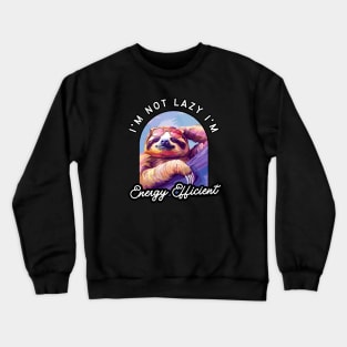 Funny Sloth - "I'm Not Lazy, I'm Energy Efficient" - Perfect for Sloth Lovers! Crewneck Sweatshirt